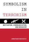 Symbolism in Terrorism: Motivation, Communication, and Behavior By Jonathan Matusitz Cover Image