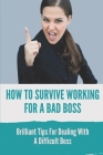 How To Survive Working For A Bad Boss: Brilliant Tips For Dealing With A Difficult Boss: Techniques To Survive An Evil Boss Cover Image