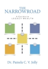 The NarrowRoad A Guide to Legacy Wealth By Pamela C. V. Jolly Cover Image