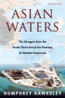 Asian Waters: The Struggle Over the South China Sea and the Strategy of Chinese Expansion By Humphrey Hawksley Cover Image