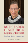 Ruth Bader Ginsburg’s Legacy of Dissent: Feminist Rhetoric and the Law (Rhetoric, Law, and the Humanities) Cover Image