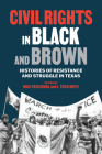 Civil Rights in Black and Brown: Histories of Resistance and Struggle in Texas By Max Krochmal (Editor), Todd Moye (Editor) Cover Image