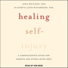 Healing Self-Injury Lib/E: A Compassionate Guide for Parents and Other Loved Ones Cover Image