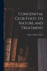 Congenital Club-Foot, its Nature and Treatment By Robert William Parker Cover Image