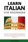 Learn Italian For Beginners: The Ultimate Italian Language Learning Guide For Beginners. Learn Beginner Italian Step by Step With Fast Track Tips T By Laura Mancini Cover Image