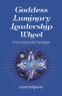 Goddess Luminary Leadership Wheel: A Post-Patriarchal Paradigm By Lynne Sedgmore Cover Image