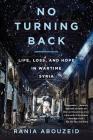 No Turning Back: Life, Loss, and Hope in Wartime Syria By Rania Abouzeid Cover Image