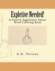 Expletive Needed!: A Passive-Aggressive Swear Word Coloring Book By Alison R. Perona Cover Image