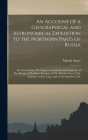 An Account of a Geographical and Astronomical Expedition to the Northern Parts of Russia: For Ascertaining The Degrees of Latitude and Longitude of Th By Martin Sauer Cover Image