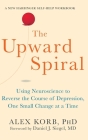 Upward Spiral: Using Neuroscience to Reverse the Course of Depression, One Small Change at a Time Cover Image