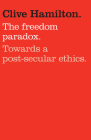 The Freedom Paradox: Towards a Post-secular Ethics Cover Image