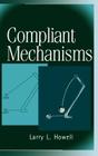 Compliant Mechanisms By Larry L. Howell Cover Image