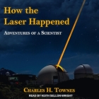 How the Laser Happened Lib/E: Adventures of a Scientist By Keith Sellon-Wright (Read by), Charles H. Townes Cover Image