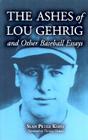 The Ashes of Lou Gehrig and Other Baseball Essays By Sean Peter Kirst Cover Image