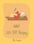 Hello! 300 DIY Recipes: Best DIY Cookbook Ever For Beginners [Book 1] Cover Image