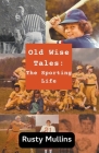 Old Wise Tales: The Sporting Life By Rusty Mullins Cover Image