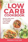 Eating Healthily Made Easy with This Low Carb Cookbook: Quick and Easy to Prepare Low Carb Recipes! By Megan Foster Cover Image