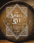 The Spirit of Rye: Over 300 Expressions to Celebrate the Rye Revival By Carlo DeVito Cover Image