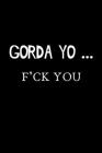 Gorda Yo.... F*CK YOU: Funny Spanish Quotes Notebook. Sarcastic Humor Gag Gift. Libretas de Apuntes Para Mujeres By La Vieja Agria Publishing Cover Image