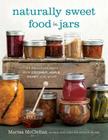 Naturally Sweet Food in Jars: 100 Preserves Made with Coconut, Maple, Honey, and More By Marisa McClellan Cover Image
