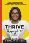 Thrive Through It: A Guide to Redefine Resilience, Communicate with Empathy, and Practice Allyship in Your Life and Business By Brittany N. Cole Cover Image