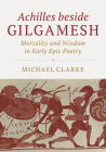 Achilles Beside Gilgamesh: Mortality and Wisdom in Early Epic Poetry Cover Image