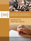 (Re)Designing Narrative Writing Units for Grades 5-12: (Create a Plan for Teaching Narrative Writing Skills That Increases Student Learning and Litera By Kathy Tuchman Glass Cover Image
