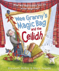 Wee Granny's Magic Bag and the Ceilidh (Picture Kelpies) By Elizabeth McKay, Maria Bogade (Illustrator) Cover Image