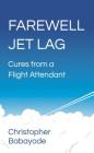 Farewell Jet Lag - Cures from a Flight Attendant By Christopher Babayode Cover Image