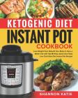 Ketogenic Diet Instant Pot Cookbook: Lose Weight Fast, Rebuild Your Body to Have a Better Life with Top 80 Easy, Quick and Tasty Low Carb Keto Diet In Cover Image