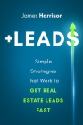 +Leads: Simple Strategies That Work To Get Real Estate Leads Fast By James Harrison Cover Image