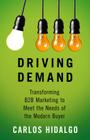 Driving Demand: Transforming B2B Marketing to Meet the Needs of the Modern Buyer By Carlos Hidalgo Cover Image