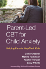 Parent-Led CBT for Child Anxiety: Helping Parents Help Their Kids By Cathy Creswell, DClinPsy, PhD, Monika Parkinson, DClinPsy, Kerstin Thirlwall, DClinPsy, PhD, Lucy Willetts, PhD Cover Image