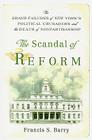 The Scandal of Reform: The Grand Failures of New York's Political Crusaders and the Death of Nonpartisanship  By Francis S. Barry Cover Image