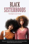 Black Sisterhoods: Paradigms and Praxis By Denise Davis Maye (Editor), Sophia Rahming (Editor), Jill Andrews (Editor), Jill Andrew (Editor), Tamara Bertrand Jones (Editor), Tamara Bertrand J (Editor) Cover Image