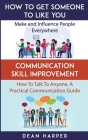 How To Get Someone To Like You & Communication Skill Improvement - Two In One Book!: Make And Influence People Everywhere & How To Talk To Anyone, A P Cover Image