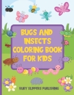 Bugs And Insects Coloring Book For Kids: Fun Gift for Your Bug Loving Child With 35 Cute And Easy-To-Color Insects Cover Image