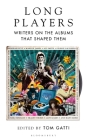 Long Players: Writers on the Albums that Shaped Them By Tom Gatti Cover Image