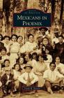 Mexicans in Phoenix By Frank M. Barrios Cover Image