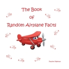 The Book of Random Airplane Facts By Pauline Malkoun Cover Image