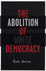 Abolition Of White Democracy By Joel Olson Cover Image
