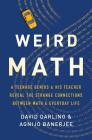 Weird Math: A Teenage Genius and His Teacher Reveal the Strange Connections Between Math and Everyday Life By David Darling, Agnijo Banerjee Cover Image