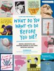 What Do You Want to Do Before You Die?: Moving, Unexpected, and Inspiring Answers to Life's Most Important Question By The Buried Life, Dave Lingwood, Ben Nemtin, Duncan Penn, Jonnie Penn Cover Image