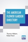 The American Flower Garden Directory: Containing Practical Directions For The Culture Of Plants, In The Hot-House, Garden-House, Flower Garden And Roo By Thomas Hibbert, Robert Buist (Joint Author) Cover Image