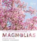 The Plant Lover's Guide to Magnolias (The Plant Lover’s Guides) By Andrew Bunting Cover Image