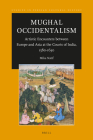 Mughal Occidentalism: Artistic Encounters Between Europe and Asia at the Courts of India, 1580-1630 (Studies in Persian Cultural History #15) By Mika Natif Cover Image