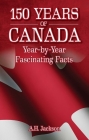 150 Years of Canada: Year-By-Year Fascinating Facts Cover Image