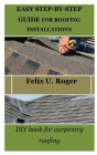 Easy Step-By-Step Guide for Roofing Installations: DIY book for carpentry roofing Cover Image