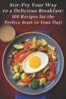 Stir-Fry Your Way to a Delicious Breakfast: 100 Recipes for the Perfect Start to Your Day! By Stifry Brefas Reci Cover Image