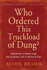 Who Ordered This Truckload of Dung?: Inspiring Stories for Welcoming Life's Difficulties By Ajahn Brahm Cover Image